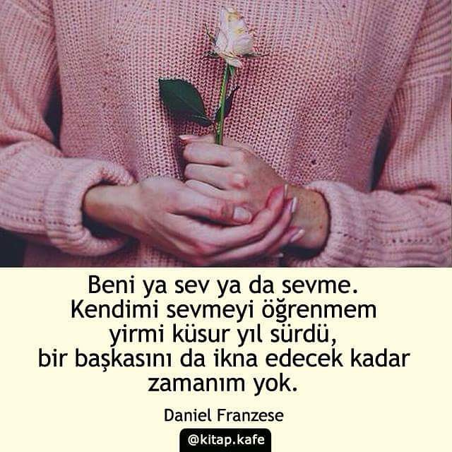 Beni ya sev ya da sevme. Kendimi sevmeyi öğrenmem yirmi küsur yıl sürdü, bir başkasını da ikna edecek kadar zamanım yok. - Daniel Franzese #sözler #anlamlısözler #güzelsözler #manalısözler #özlüsözler #alıntı #alıntılar #alıntıdır #alıntısözler