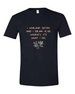 Tshirtsbot:  I Worship Satan And I Drink Rye Whiskey, It’s What I Do. Https://Tshirtsbot.com/Product/I-Worship-Satan-And-I-Drink-Rye-Whiskey-Its-What-I-Do/