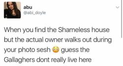 shamelesslyyoursxoxo:  So funny 😂 I wanna visit the Shameless house