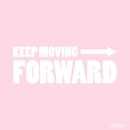 rosiitea:Keep moving forward