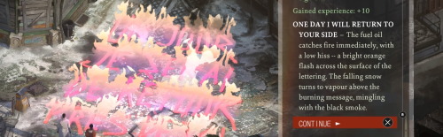 A screenshot from Disco Elysium showing Harry and Kim standing in front of burning words that read "Un jour je serai de retour près de toi". Game text to the right reads "ONE DAY I WILL RETURN TO YOUR SIDE — The fuel oil catches fire immediately, with a low hiss -- a bright orange flash across the surface of the lettering. The falling snow turns to vapour above the burning message, mingling with the black smoke.
CONTINUE.".