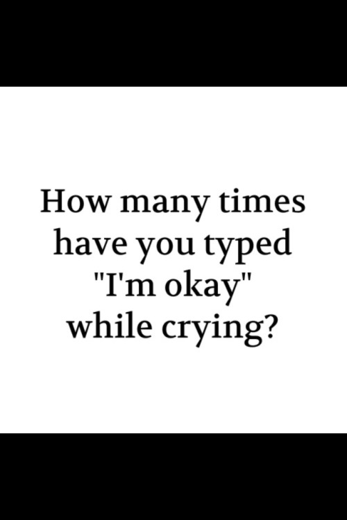 re-c0veryy:  How many times have you typed ‘I’m okay’ while crying? ~ re-c0veryy