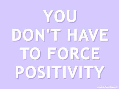 kindnotestoself: [You don’t have to force positivity]