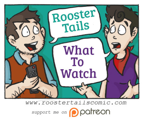 New comic is up! http://www.roostertailscomic.com/comic/what-to-watch
Joe and I have been trying for a while now to settle on a good show to watch. I watch a lot of TV, I can deal with a higher level of violence, and a lower level of quality than...