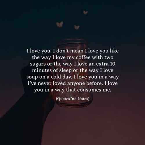 quotesndnotes - I love you. I don’t mean I love you like the way...