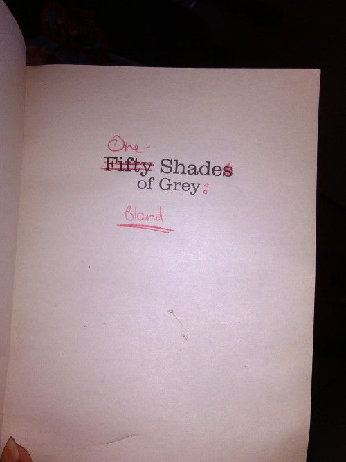 liannakristine:  tangled-to-perfection:  lukeskywalkersbutt:  mysticorset:  ariasune:  One Shade of Grey An in-progress complete annotation of Fifty Shades of Grey.  I love you.  Mail it to the author when you’re done.  You’re my new hero.  Hahahaha