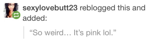 bumfinger:  Weird how? It pink because I’m uncut…..rater than being pale and then dark like a two tone cut cock. It’s not weird, it’s perfectly NORMAL.  🙌🙌🙌🙌 preach brothaaa