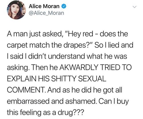 rebelmeg:Okay, but this is an excellent method to use when anyone is being inappropriate.  Pretend that you don’t get it.  Whether the comment is sexist, racist, sexual, misogynistic, inappropriate, off-color… watching them squirm as they try to explain