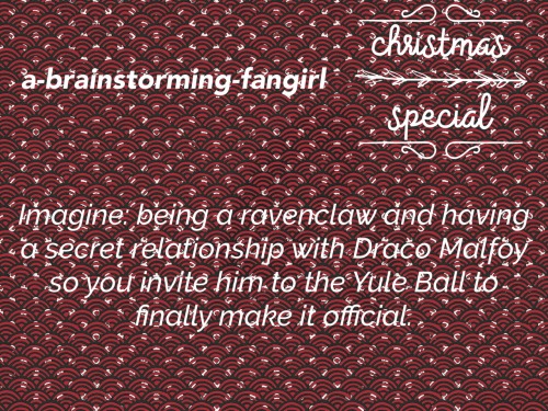 Imagine: being a Ravenclaw and having a secret relationship with Draco Malfoy so you invite him to t