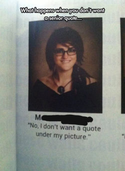 srsfunny:  When You Don’t Want A Senior Quotehttp://srsfunny.tumblr.com/ 