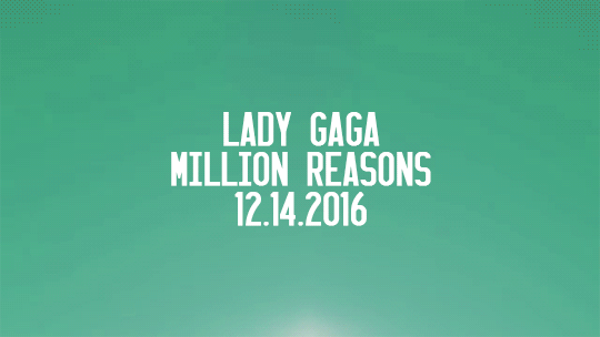 ladyxgaga:‘MILLION REASONS’ - 12.14.2016