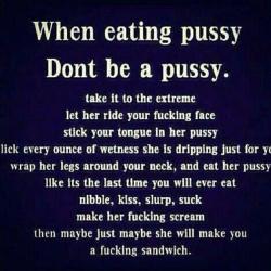 it should be the other way round. you make her a fucking sandwich.   I would add &ldquo;eat it like a thanksgiving turkey&rdquo; also &ldquo;make her legs shake&rdquo; and &ldquo;make her wrap her legs around your neck&rdquo;