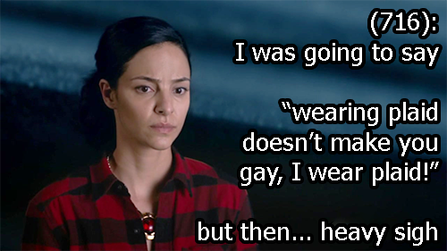 textsfromthewaverider: (716): I was going to say “wearing plaid doesn’t make you ga