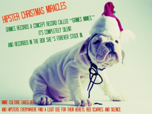 thejustinjohnsonshow:  Hipster Christmas Miracles - Grimes Mimes