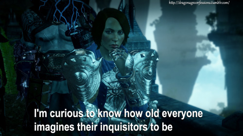 dragonageconfessions:CONFESSION:  I’m curious to know how old everyone imagines Their inquisitors to