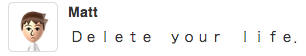 haiku-oezu:  Keep fighting the good fight, Matt.  DELETE YOUR LIFE
