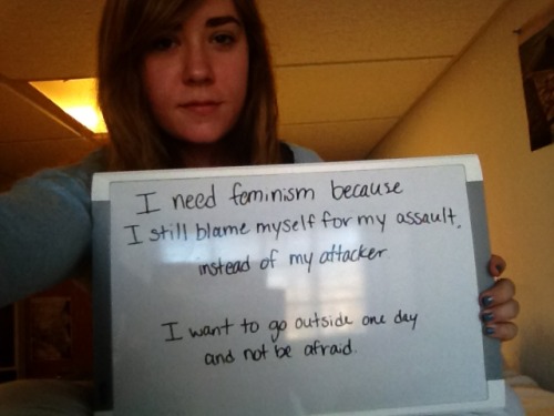 whoneedsfeminism: I need feminism because I still blame myself for my assault, instead of my attacke