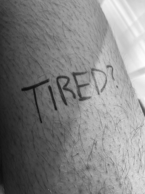  “Tired?”