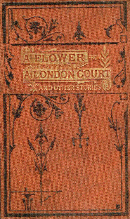 embossed cover with gilt detailing  A Flower from a London Court  c1875