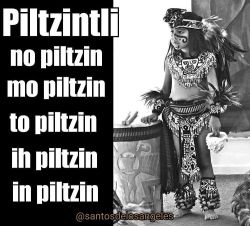 santosdelosangeles:#Pitzintli literrally translates to #LittlePrince but it means “little son” in #Nahuatl Piltzin =  No piltzin = my son = mi hijito Mo piltzin = your son = tu hijito To piltzin = our son = nuestro hijito Ih piltzin =his/her son =