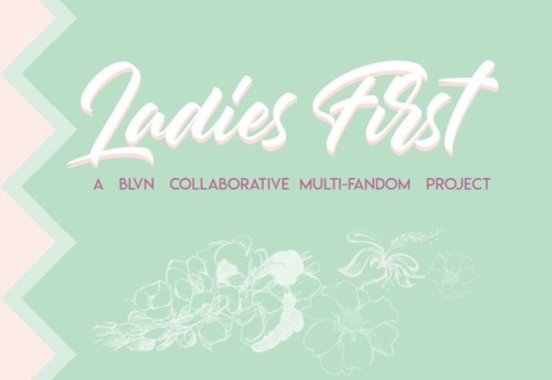 blvncollabs: 「Ladies First」 is a multi-fandom collection of fanart and fanfiction made by different 