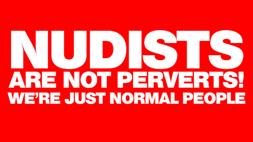cloptzone: We true nudists are not perverts, we’re just normal people who live normal lives an