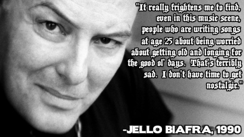 One of my favorite quotes from Jello Biafra.