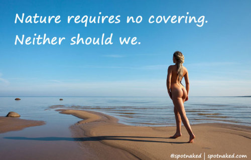 spotnaked: Nature requires no covering. Neither should we. Nature requires no covering. Neither shou
