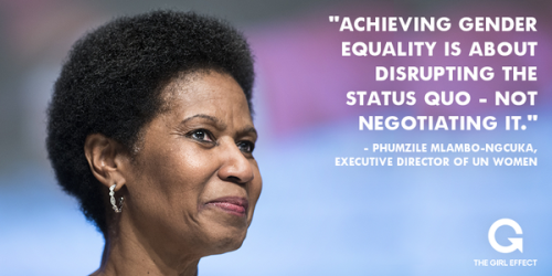 “Achieving gender equality is about disrupting the status quo - not negotiating it.”- Phumzile Mlamb