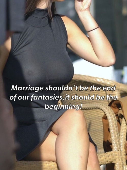 coolcuckoldcouple8: This is so true!!! Too many people think once you get married, you can’t be adve