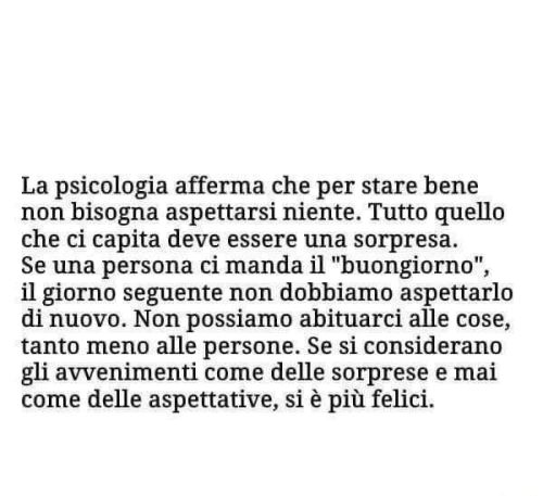 Sono sempre felice, sai perché? Perché io non mi aspetto niente da nessuno, l'attesa fa sempre male. I problemi non sono eterni e hanno sempre una soluzione. L'unica cosa che non ha soluzione è la morte. Non permettere a nessuno di offenderti, di...