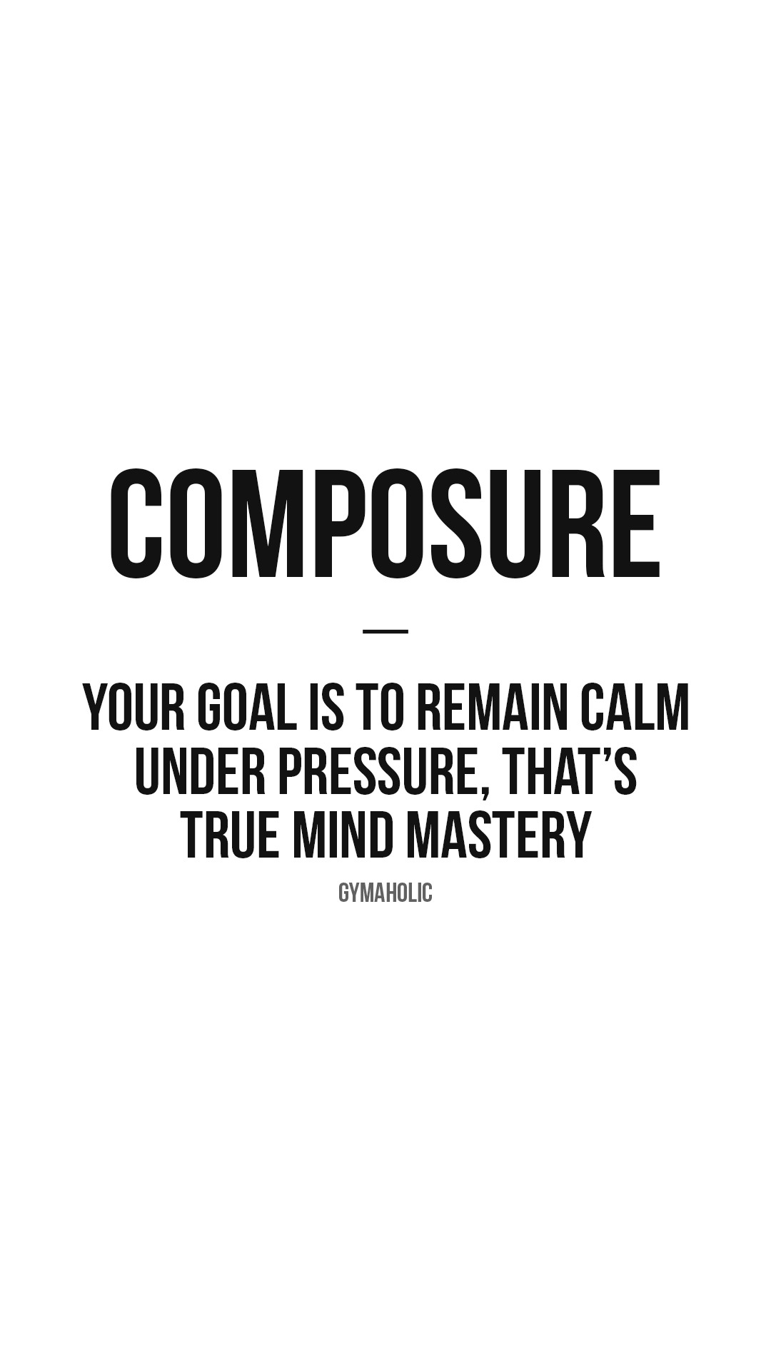 Composure: your goal is to remain calm under pressure