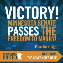 arctic-mcpenguin:  Congratulations to Minnesota for passing same-sex marriage in the House and Senate this week. Governor Dayton will sign the law later, and make same-sex marriages legal starting August 1st. Marriage equality for everybody! 