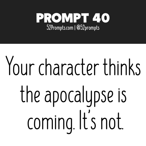 Write a story or create an illustration using the prompt: Your character thinks the apocalypse is co