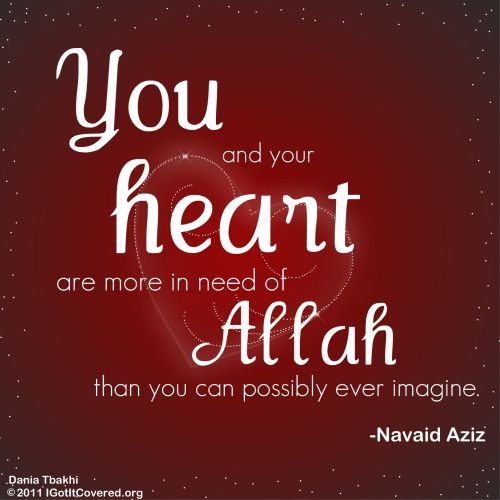 More in need“You and your heart are more in need of Allah than you can possibly ever imagine. —Navaid aziz”
www.IslamicArtDB.com » Islamic Quotes » Navaid Aziz Quotes
