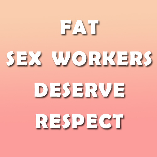 Porn photo chimaeragray: FAT SEX WORKERS ARE IMPORTANT.