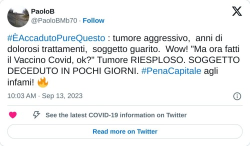 #ÈAccadutoPureQuesto : tumore aggressivo, anni di dolorosi trattamenti, soggetto guarito. Wow! "Ma ora fatti il Vaccino Covid, ok?" Tumore RIESPLOSO. SOGGETTO DECEDUTO IN POCHI GIORNI. #PenaCapitale agli infami! 🔥  — PaoloB (@PaoloBMb70) September 13, 2023