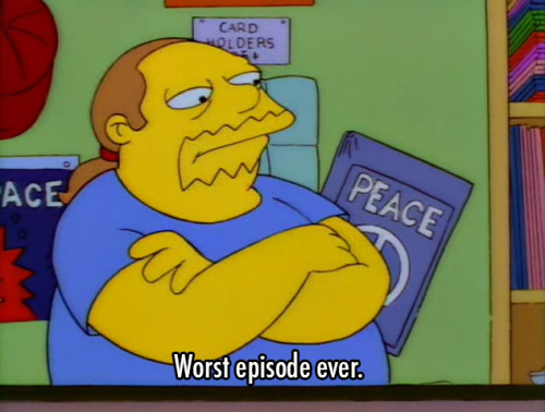 machinyan: This has to be one of the best Simpsons quotes ever because it’s so true for pretty much