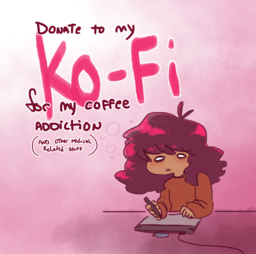 mcsiggy: >> My Ko-Fi << An easy way for peeps who can’t pledge to my patreon, can’t commission me, and still wanna help me out.  This’ll help me pay my medical bills, me getting my GED, and helping my family out on house and phone