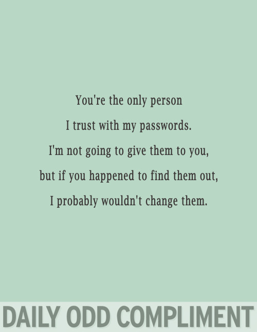 dailyoddcompliment: &ldquo;Password Trust&rdquo;