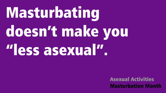 Text that reads "Masturbating doesn't make you 'less asexual'. -- Asexual Activities Masturbation Month" on a purple background. 