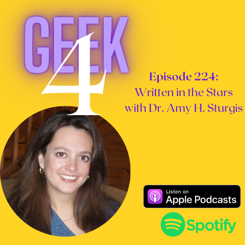 Geek4 podcast Episode 224: Written in the Stars with Dr. Amy H. Sturgis.