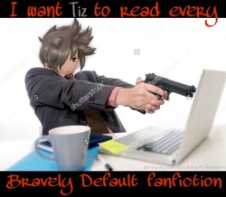 bravelyseriescrackfessions:  Anonymous: I want Tiz to read every Bravely Default fanfiction