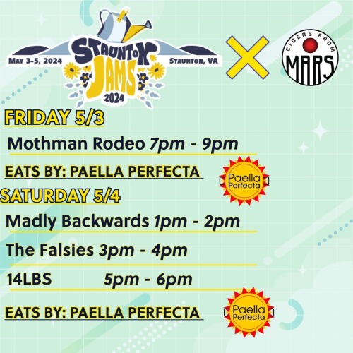 Poster reads, "Staunton Jams 2024, May 3-5, 2024, Staunton VA X Ciders from Mars! Friday, May 3: Mothman Rodeo, 7pm-9pm. Eats by: Paella Perfecta. Saturday, May 4: Madly Backwards, 1pm-2pm; The Falsies, 3pm-4pm; 14lbs, 5pm-6pm. Eats by: Paella Perfecta."