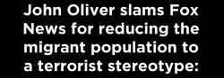 mediamattersforamerica:    Fox News has capitalized on the growing global refugee crisis to push Islamophobic smears and paint all Muslims as terrorists.   John Oliver rightfully lets them have it. 