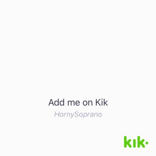 Hey! I’m on #Kik - my username is ‘HornySoprano’ kik.me/HornySoprano?s=1