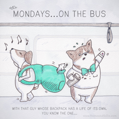 MONDAY DOODLES The Mondays…on the bus…with that guy whose backpack has a life of it&rs