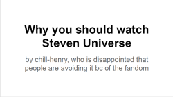 chill-henry:  I’m tired of people avoiding Steven Universe for bullshit reasons so I made this slideshow. Any questions, concerns, or angry yelling can be directed to my ask box. Thank 