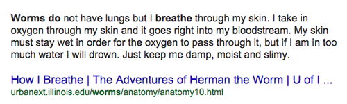 scarytwink:doctorianmalcolm:I GOOGLED DO WORMS BREATHE AND IT SUDDENLY WENT INTO FIRST PERSON (FIRST WORM?) POV AND IT THREW ME OFF SO FAR??just keep me damp, moist and slimy