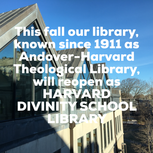 New Name, Same Great LibraryThis fall our library, known since 1911 as Andover-Harvard Theological L
